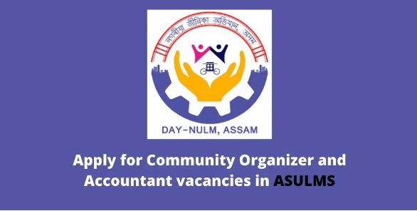 Assam Career : Apply for Community Organizer and Accountant vacancies in ASULMS